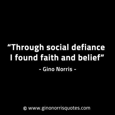 Through social defiance I found faith and belief GinoNorrisINTJQuotes