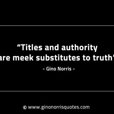 Titles and authority are meek substitutes GinoNorrisINTJQuotes