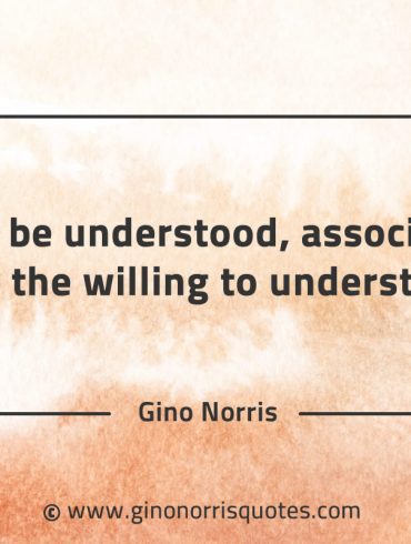 To be understood associate with the willing to understand GinoNorrisQuotes