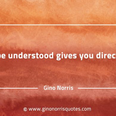 To be understood gives you direction GinoNorrisQuotes