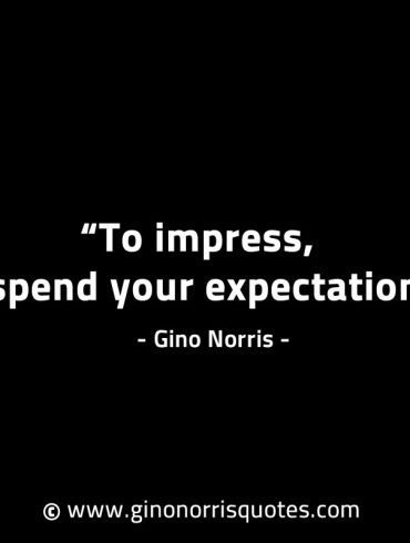 To impress suspend your expectations GinoNorrisINTJQuotes