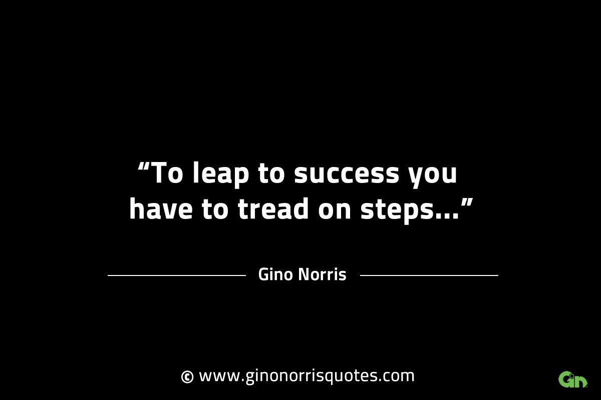 To leap to success you have to tread on steps GinoNorrisINTJQuotes
