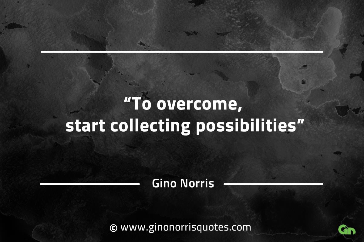 To overcome start collecting possibilities GinoNorrisQuotes
