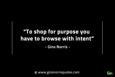 To shop for purpose you have to browse with intent GinoNorrisINTJQuotes