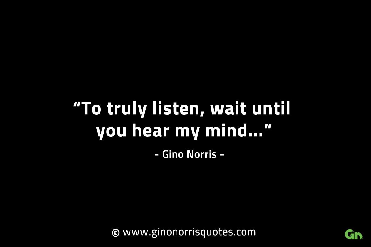 To truly listen wait until you hear my mind GinoNorrisINTJQuotes