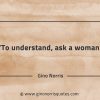 To understand ask a woman GinoNorrisQuotes