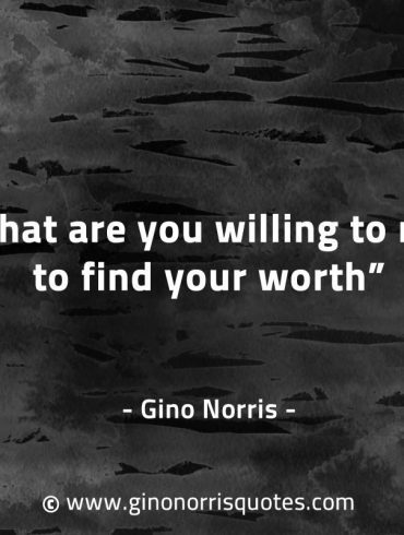 What are you willing to risk to find your worth GinoNorrisQuotes