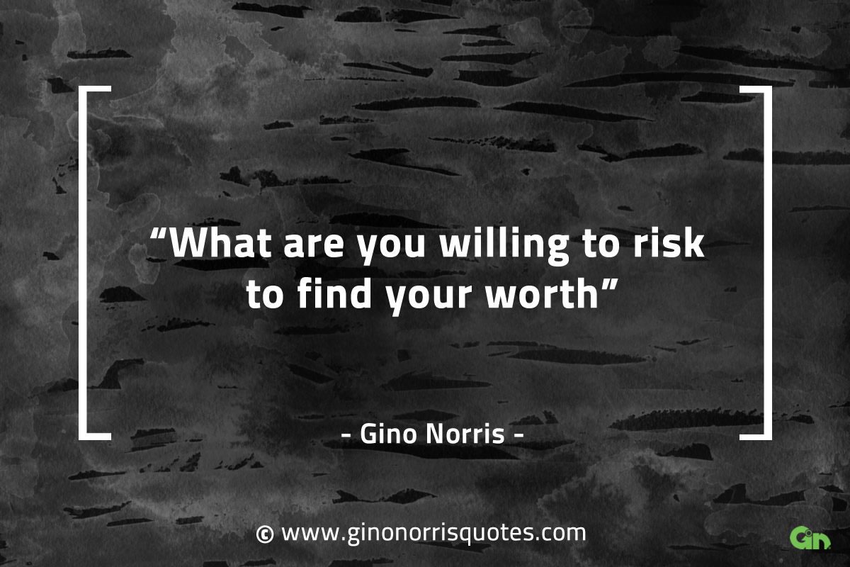 What are you willing to risk to find your worth GinoNorrisQuotes