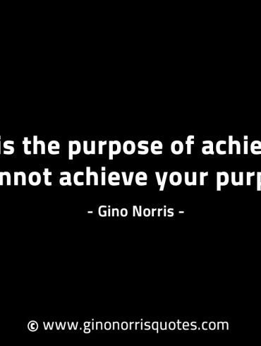 What is the purpose of achieving if you cannot GinoNorrisINTJQuotes