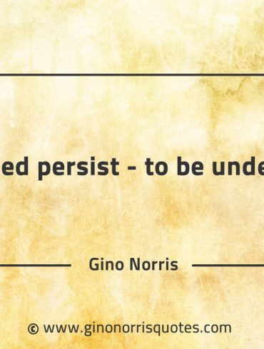 What need persist to be understood GinoNorrisQuotes
