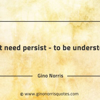What need persist to be understood GinoNorrisQuotes
