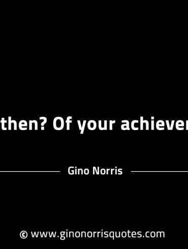 What then Of your achievement GinoNorrisINTJQuotes