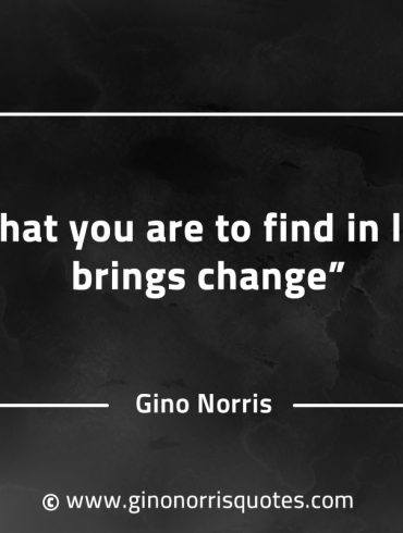 What you are to find in loss brings change GinoNorrisQuotes