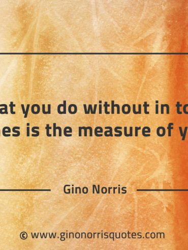 What you do without in tough times GinoNorrisQuotes