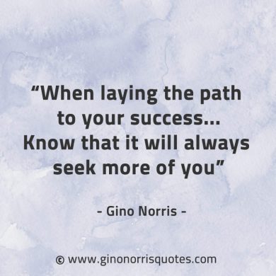 When laying the path to your success GinoNorrisQuotes