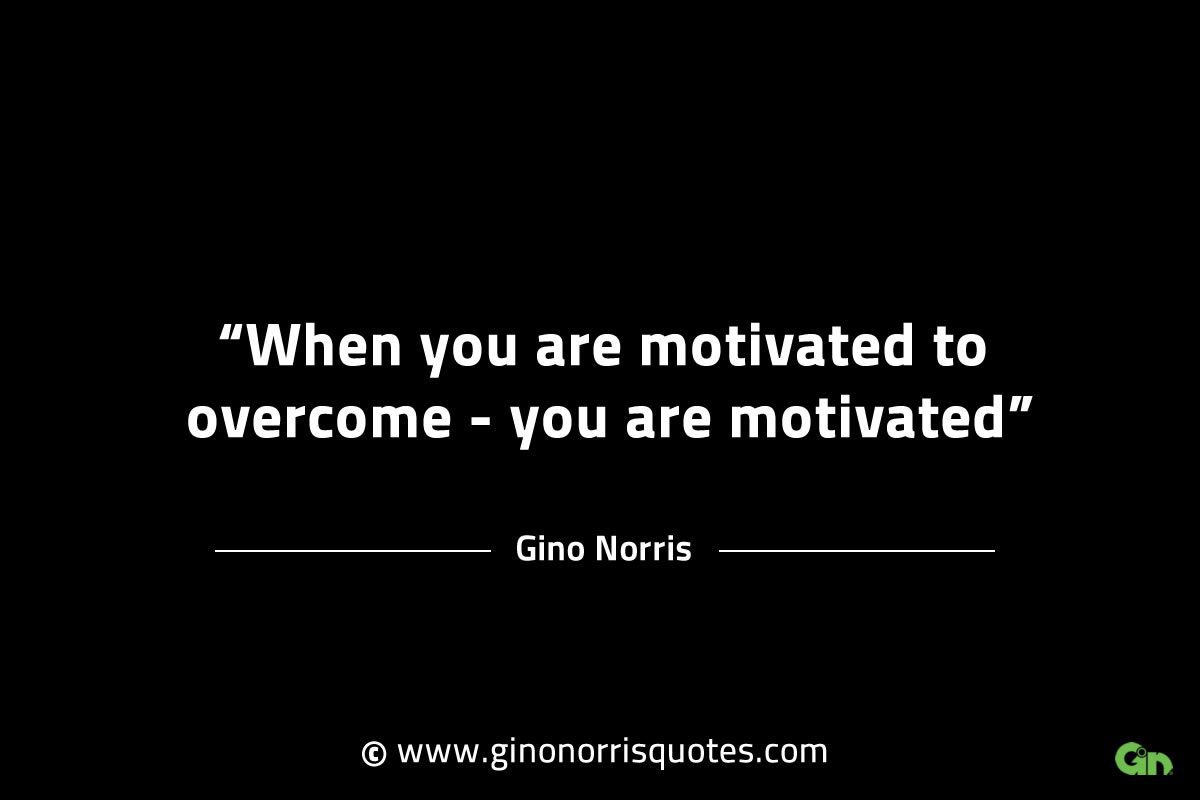 When you are motivated to overcome GinoNorrisINTJQuotes