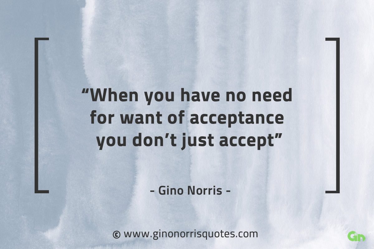 When you have no need for want of acceptance GinoNorrisQuotes