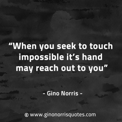When you seek to touch impossible GinoNorrisQuotes