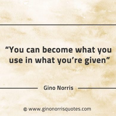 You can become what you use GinoNorrisQuotes