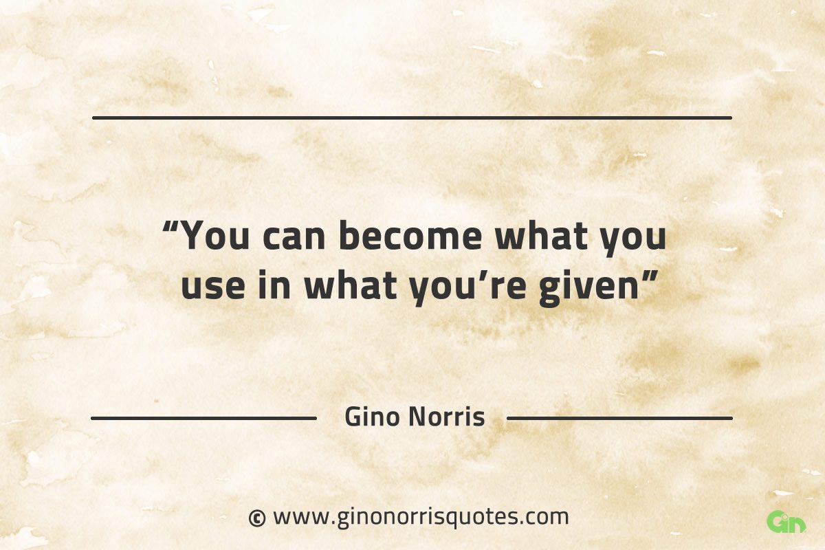 You can become what you use GinoNorrisQuotes