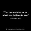 You can only focus on what you believe to see GinoNorrisINTJQuotes