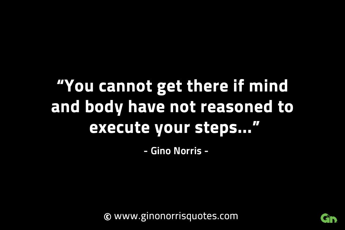 You cannot get there if mind and body have not GinoNorrisINTJQuotes