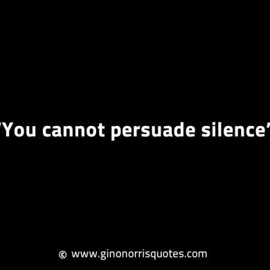 You cannot persuade silence GinoNorrisINTJQuotes