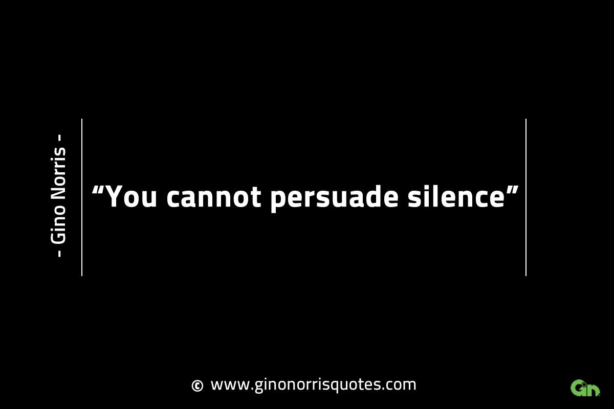 You cannot persuade silence GinoNorrisINTJQuotes