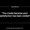 You create because your satisfaction has been voided GinoNorrisINTJQuotes
