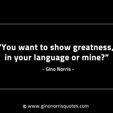 You want to show greatness GinoNorrisINTJQuotes