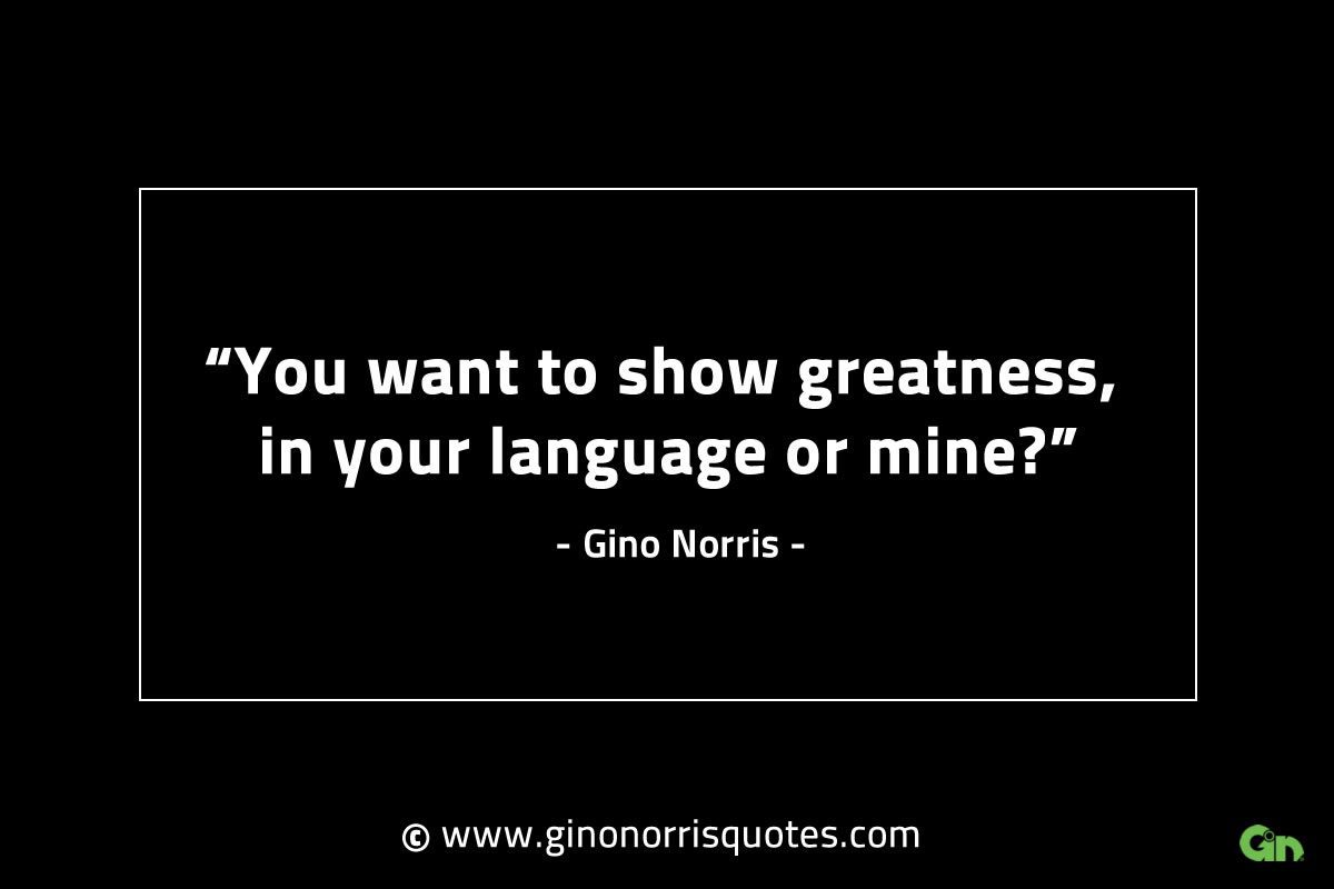 You want to show greatness GinoNorrisINTJQuotes