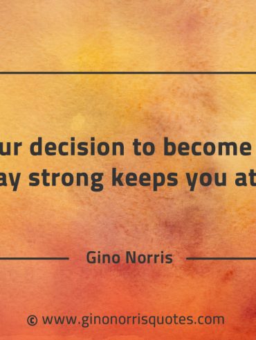 Your decision to become and stay strong GinoNorrisQuotes