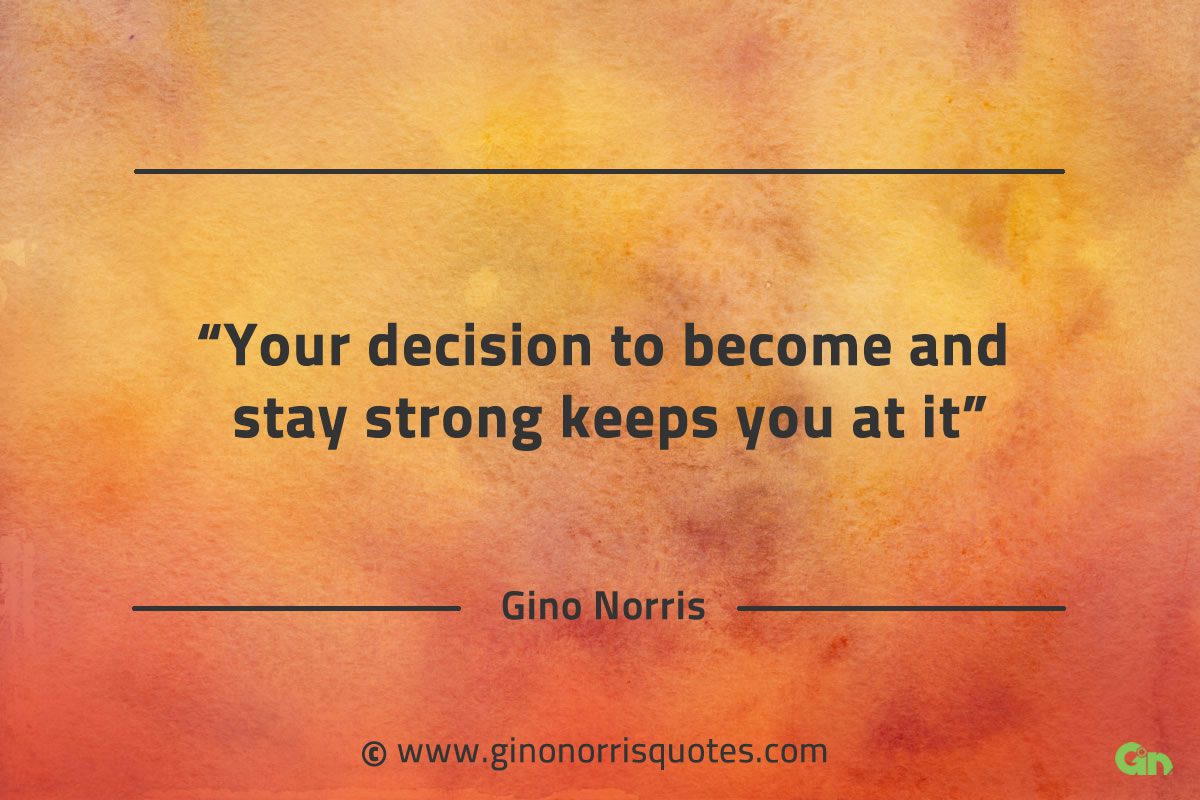 Your decision to become and stay strong GinoNorrisQuotes