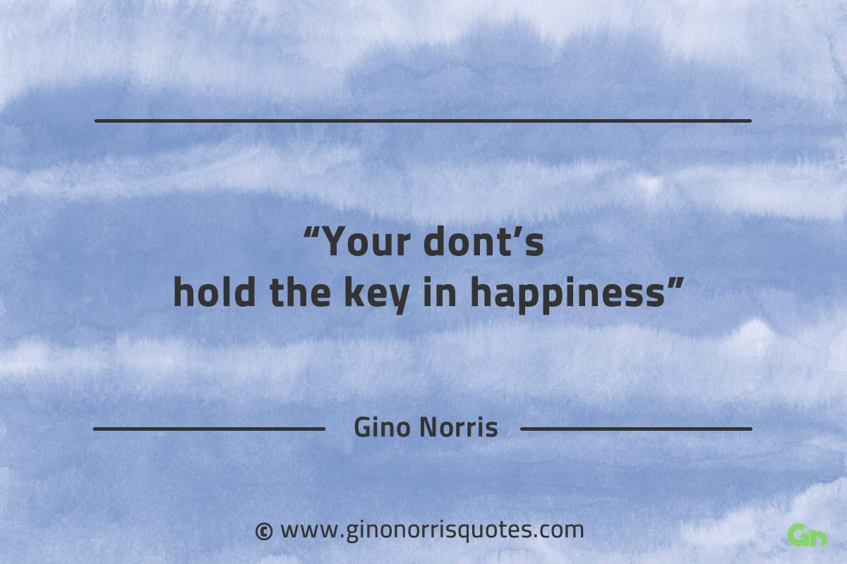 Your donts hold the key in happiness GinoNorrisQuotes