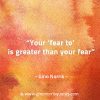 Your fear to is greater than your fear GinoNorrisQuotes