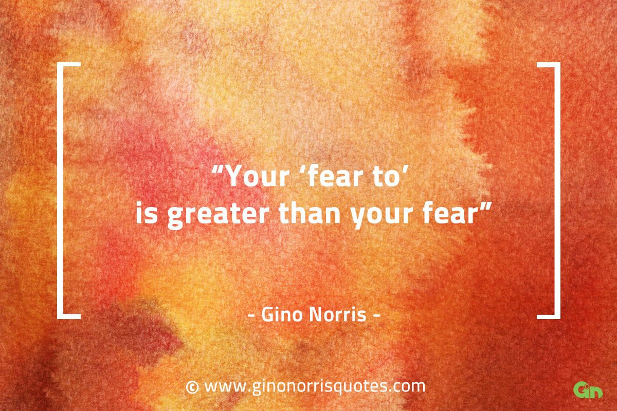 Your fear to is greater than your fear GinoNorrisQuotes