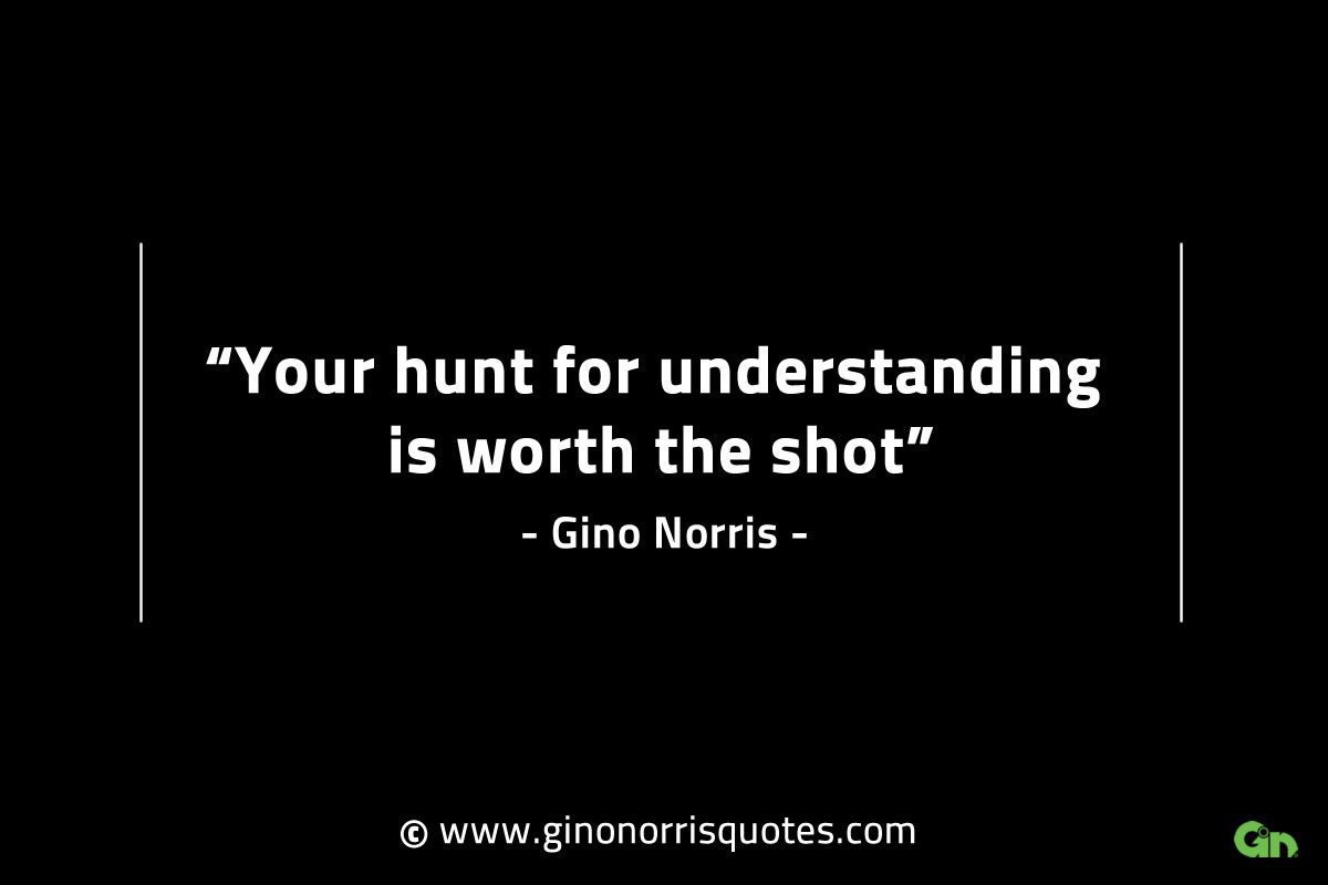 Your hunt for understanding is worth the shot GinoNorrisINTJQuotes