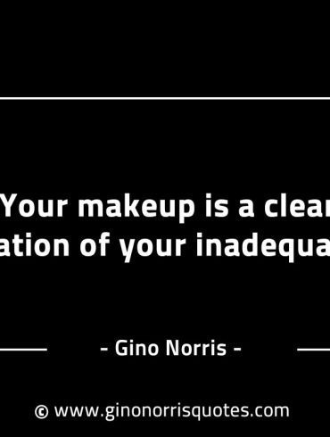 Your makeup is a clear indication GinoNorrisINTJQuotes