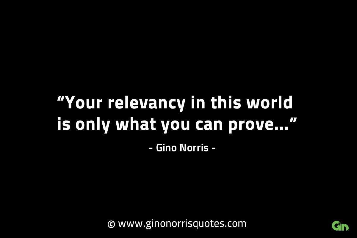 Your relevancy in this world GinoNorrisINTJQuotes