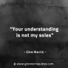 Your understanding is not my soles GinoNorrisQuotes