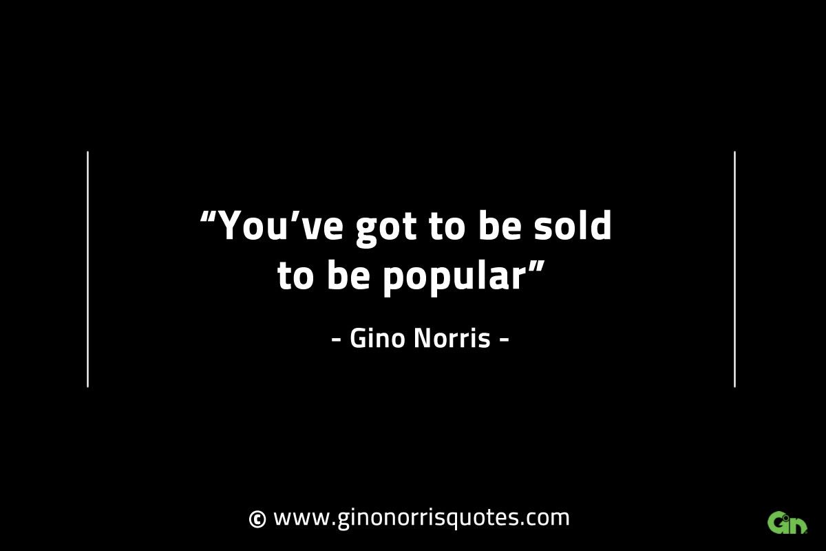 Youve got to be sold to be popular GinoNorrisINTJQuotes