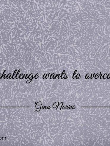 A challenge wants to overcome ginonorrisquotes