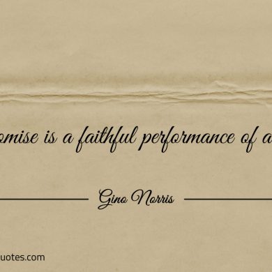 A promise is a faithful performance of a oath ginonorrisquotes