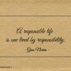 A responsible life is one lived by responsibility ginonorrisquotes