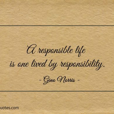 A responsible life is one lived by responsibility ginonorrisquotes