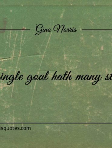 A single goal hath many steps ginonorrisquotes