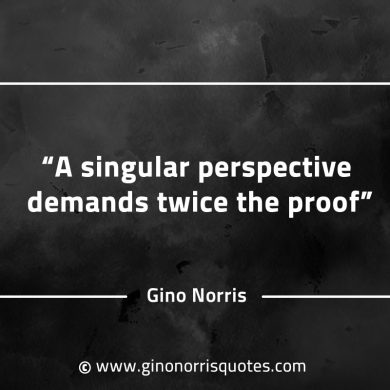 A singular perspective demands twice the proof GinoNorrisQuotesINTJQuotes