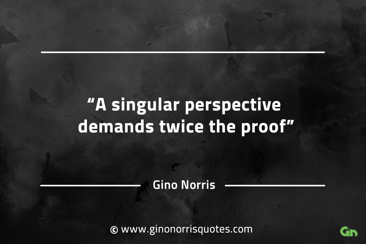 A singular perspective demands twice the proof GinoNorrisQuotesINTJQuotes