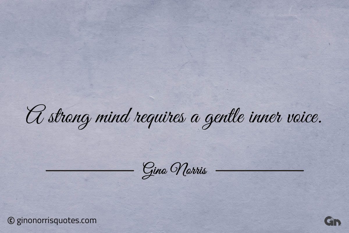 A strong mind requires a gentle inner voice ginonorrisquotes