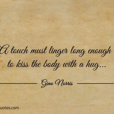 A touch must linger long enough ginonorrisquotes